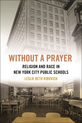 Without a Prayer: Religion and Race in New York City Public Schools by Ribovich, Leslie Beth