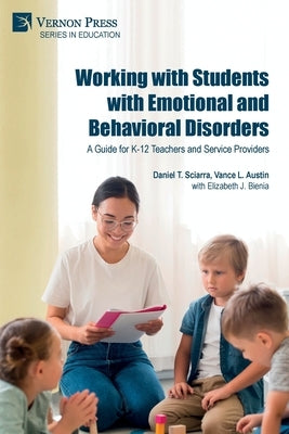 Working with Students with Emotional and Behavioral Disorders: A Guide for K-12 Teachers and Service Providers by Sciarra, Daniel S.