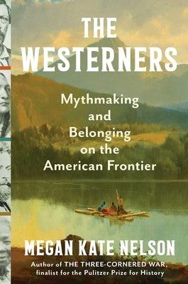 The Westerners: Mythmaking and Belonging on the American Frontier by Nelson, Megan Kate