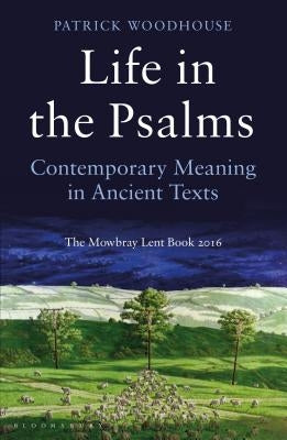 Life in the Psalms: Contemporary Meaning in Ancient Texts: The Mowbray Lent Book 2016 by Woodhouse, Patrick