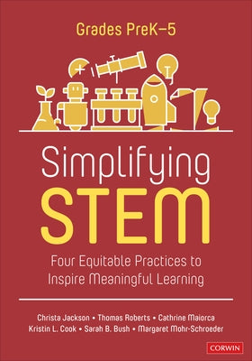 Simplifying Stem [Prek-5]: Four Equitable Practices to Inspire Meaningful Learning by Jackson, Christa