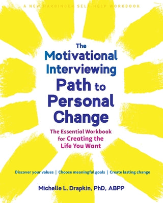 The Motivational Interviewing Path to Personal Change: The Essential Workbook for Creating the Life You Want by Drapkin, Michelle L.