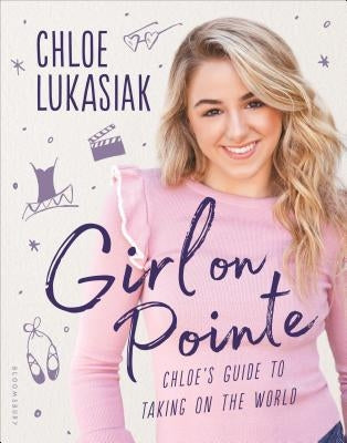 Girl on Pointe: Chloe's Guide to Taking on the World by Lukasiak, Chloe