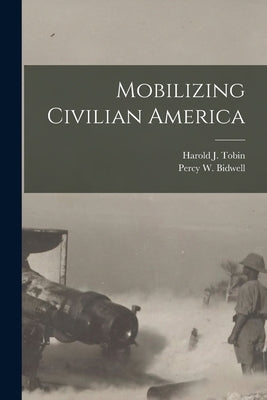 Mobilizing Civilian America by Tobin, Harold J. (Harold James) 1894