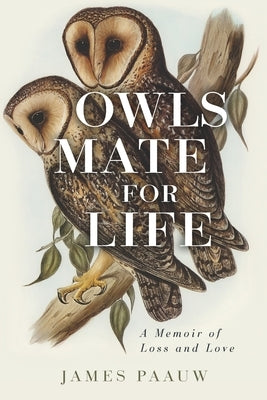 Owls Mate for Life: A Memoir of Loss and Love by Paauw, James