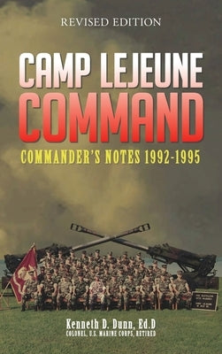 Camp Lejeune Command: Commander's Notes: 1992 - 1995 by Dunn, Kenneth