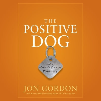 The Positive Dog Lib/E: A Story about the Power of Positivity by Gordon, Jon