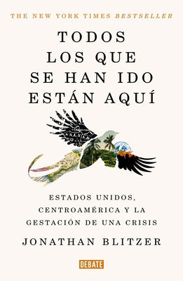 Todos Los Que Se Han Ido Están Aquí / Everyone Who Is Gone Is Here: The United States, Central America, and the Making of a Crisis by Blitzer, Jonathan