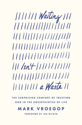 Waiting Isn't a Waste: The Surprising Comfort of Trusting God in the Uncertainties of Life by Vroegop, Mark
