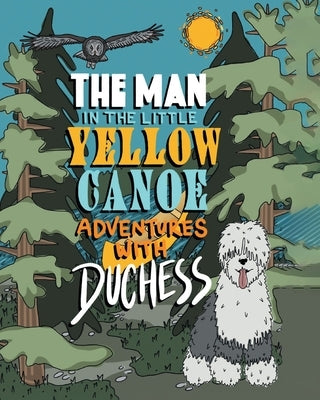 The Man in the Little Yellow Canoe: Adventures with Duchess by Ryan, Dennis