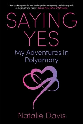 Saying Yes: My Adventures in Polyamory by Davis, Natalie