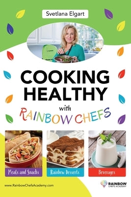 Cooking Healthy with Rainbow Chefs. Cookbook for Kids: Easy and Delicious Recipes by Elgart, Svetlana