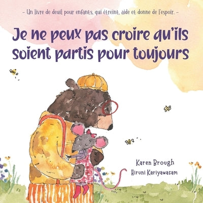 Je ne peux pas croire qu'ils soient partis pour toujours: - Un livre de deuil pour enfants, qui étreint, aide et donne de l'espoir. - by Brough, Karen