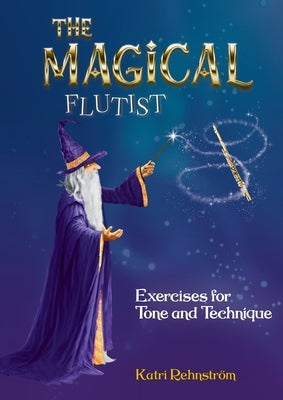 The Magical Flutist: Exercises for Tone and Technique by Rehnstr?m, Katri