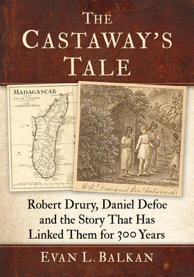 The Castaway's Tale: Robert Drury, Daniel Defoe and the Story That Has Linked Them for 300 Years by Balkan, Evan