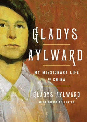 Gladys Aylward: My Missionary Life in China by Aylward, Gladys