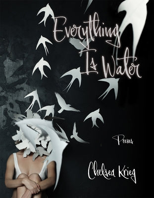 Everything Is Water: Poems Volume 13 by Krieg, Chelsea