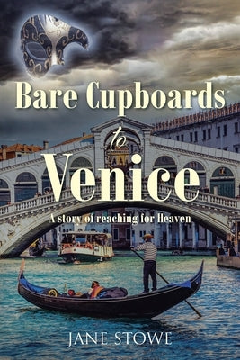 Bare Cupboards to Venice: A story of reaching for Heaven by Stowe, Jane