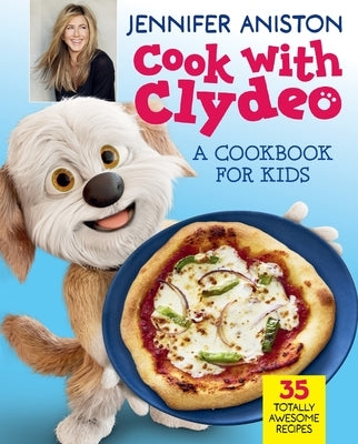 Cook with Clydeo: A Cookbook for Kids: 35 Totally Awesome Recipes by Aniston, Jennifer