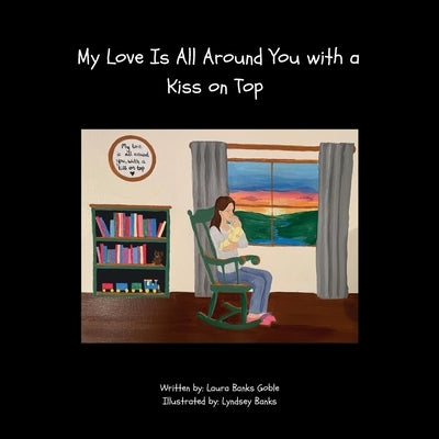 My Love Is All Around You with a Kiss on Top by Goble, Laura Banks