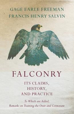 Falconry - Its Claims, History, and Practice - To Which are Added, Remarks on Training the Otter and Cormorant by Freeman, Gage Earle