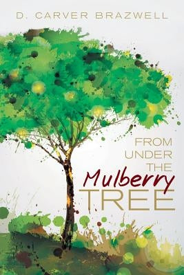 From under the Mulberry Tree by Brazwell, D. Carver