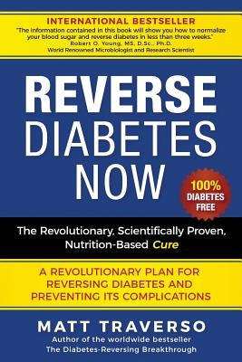 Reverse Diabetes Now: A Revolutionary Program That Will Reverse Diabetes and Produce Extraordinary Health, Vitality, and Energy In Your Body by Traverso, Matt