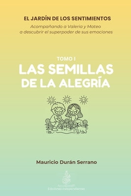 El Jardín de Los Sentimientos: LAS SEMILLAS DE LA ALEGRÍA: ¿Tu hijo sabe qué hacer con el enojo o tristeza? Libro de emociones para niños 4-12 años co by DurÃ¡n Serrano, Mauricio