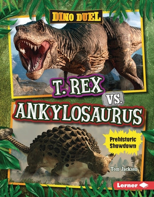 T. Rex vs. Ankylosaurus: Prehistoric Showdown by Jackson, Tom