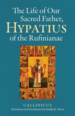 The Life of Our Sacred Father, Hypatius of the Rufinianae by Callinicus