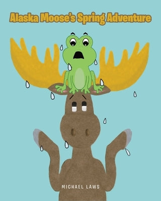 Alaska Moose's Spring Adventure by Laws, Michael