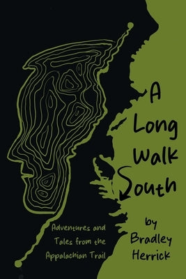 A Long Walk South: Adventures and Tales from the Appalachian Trail by Herrick, Bradley