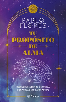 Tu Prop?sito de Alma: Descubre El Sentido de Tu Vida Con Ayuda de Tu Carta Astral / Your Soul Purpose by Flores, Pablo