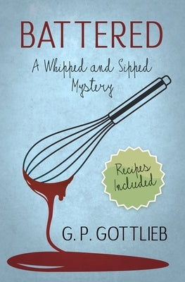 Battered: A Whipped and Sipped Mystery by Gottlieb, G. P.