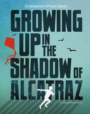 Growing Up in the Shadow of Alcatraz: Childhood on a Prison Island by Smith, Emma Bland