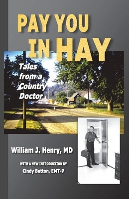 Pay You in Hay: Tales of a Country Doctor by Henry, William J.