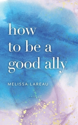 How to be a good ally by Lareau, Melissa