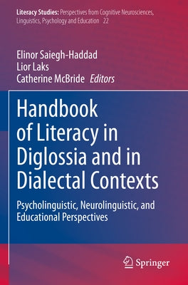 Handbook of Literacy in Diglossia and in Dialectal Contexts: Psycholinguistic, Neurolinguistic, and Educational Perspectives by Saiegh-Haddad, Elinor