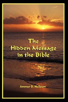 The Hidden Message in the Bible by Halloum, Ammar