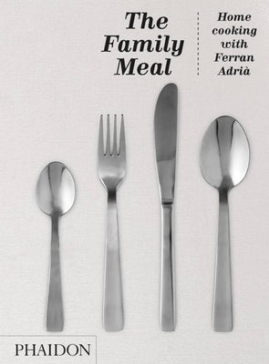 The Family Meal: Home Cooking with Ferran Adrià by El Bulli