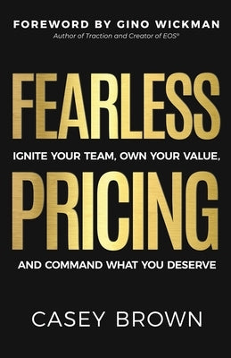 Fearless Pricing: Ignite Your Team, Own Your Value, and Command What You Deserve by Brown, Casey