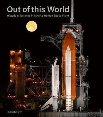 Out of This World: Historic Milestones in Nasa's Human Space Flight by Schwartz, Bill