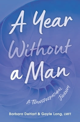 A Year Without a Man: A Transformational Journey by Dehart, Barbara