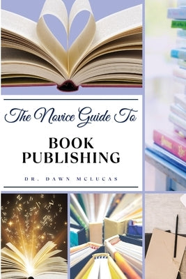 The Novice Guide to Book Publishing by McLucas, Dawn
