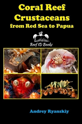 Coral Reef Crustaceans from Red Sea to Papua: Reef ID Books by Ryanskiy, Andrey