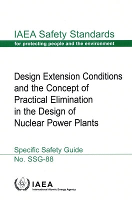 Design Extension Conditions and the Concept of Practical Elimination in the Design of Nuclear Power Plants by International Atomic Energy Agency