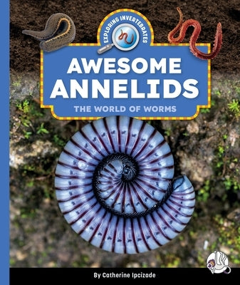 Awesome Annelids: The World of Worms by Ipcizade, Catherine