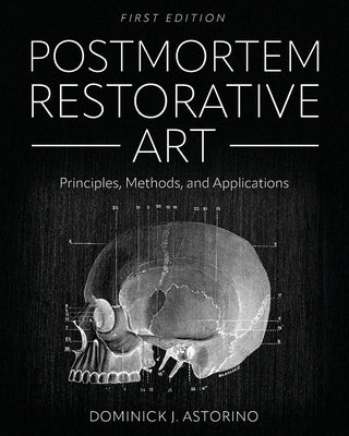 Postmortem Restorative Art: Principles, Methods, and Applications by Astorino, Dominick