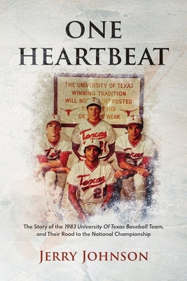 One Heartbeat: The Story of the 1983 University of Texas Baseball Team, and Their Road to the National Championship by Johnson, Jerry