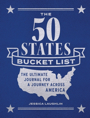 The 50 States Bucket List: The Ultimate Journal for a Journey Across America by Laughlin, Jessica